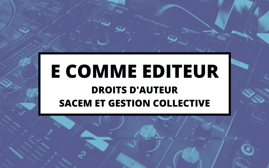 E COMME EDITEUR – Droits d’auteur, SACEM et gestion collective