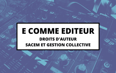 E COMME EDITEUR – Droits d’auteur, SACEM et gestion collective