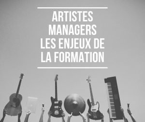 ARTISTES / MANAGERS – LES ENJEUX DE LA FORMATION
