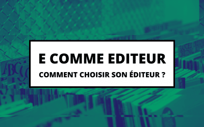E COMME EDITEUR – Comment choisir son éditeur ?