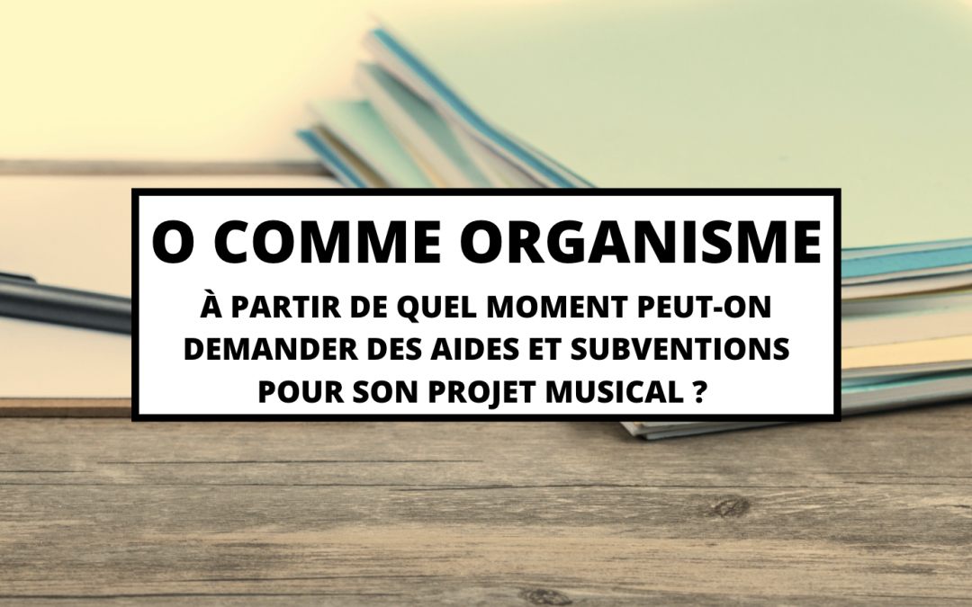 O COMME ORGANISMES – À partir de quel moment peut-on demander des aides et subventions pour son projet musical ?