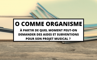 O COMME ORGANISMES – À partir de quel moment peut-on demander des aides et subventions pour son projet musical ?