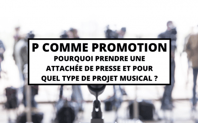 P COMME PROMOTION – Pourquoi prendre une attachée de presse et pour quel type de projet musical ?