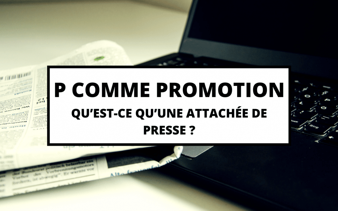 P COMME PROMOTION – Qu&rsquo;est-ce qu&rsquo;une attachée de presse ?