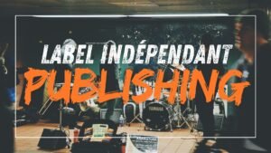 Pourquoi un Label Indépendant devrait aussi faire de l’Édition Musicale ?