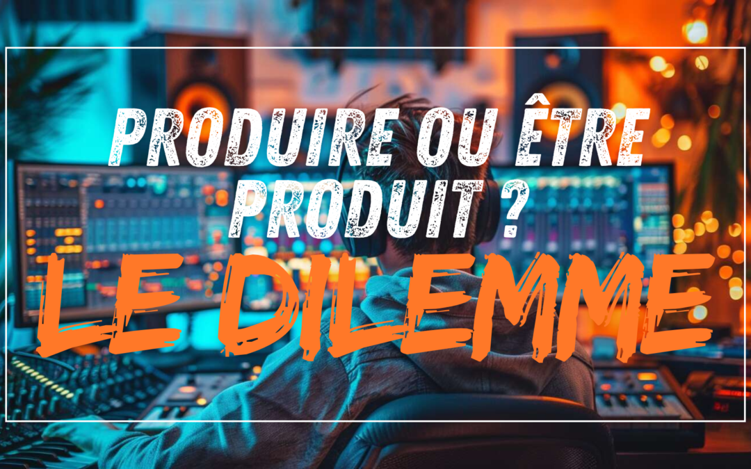 Le Dilemme de l&rsquo;Artiste-Entrepreneur en Musiques Actuelles en 2024 : Produire ou Être Produit ?
