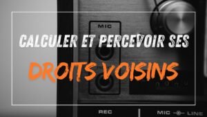 Comment calculer et percevoir ses droits voisins