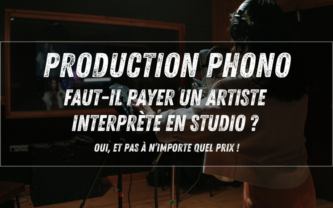Faut-il payer un artiste interprète en studio ? Oui, et pas à n&rsquo;importe quel prix !