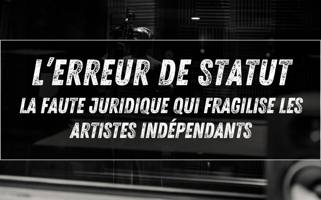 L’erreur de statut : la faute juridique qui fragilise les artistes indépendants