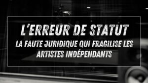 L’erreur de statut : la faute juridique qui fragilise les artistes indépendants