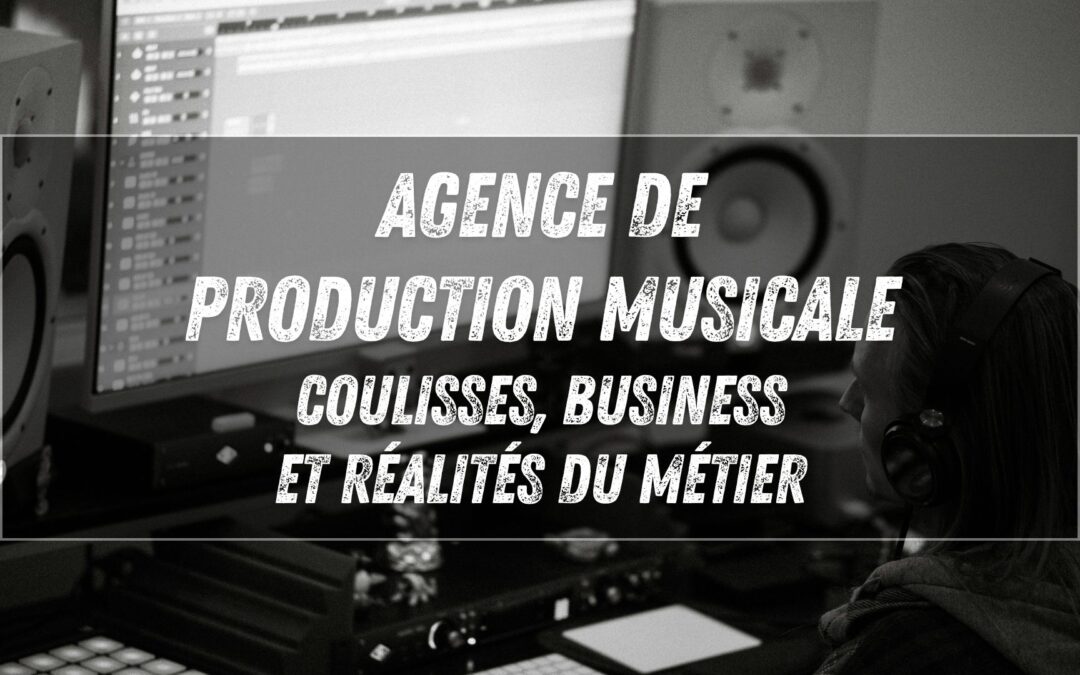 Agence de production musicale : coulisses, business et réalités du métier