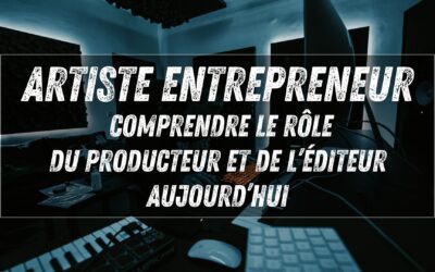 Artiste entrepreneur : comprendre le rôle du producteur et de l’éditeur aujourd’hui