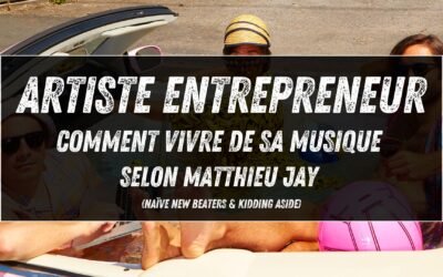 Artiste entrepreneur : comment vivre de sa musique selon Matthieu Jay (Naïve New Beaters & Kidding Aside)