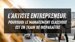 L’artiste entrepreneur : pourquoi le management classique est en train de disparaître