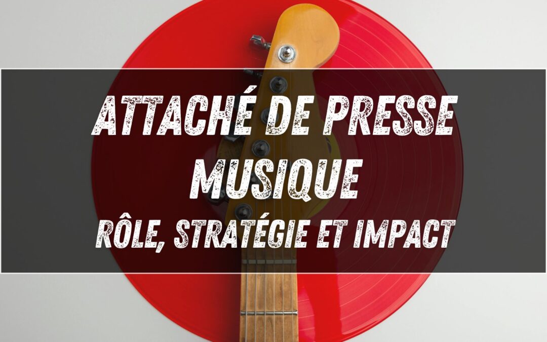 Attaché de presse musique : rôle, stratégie et impact