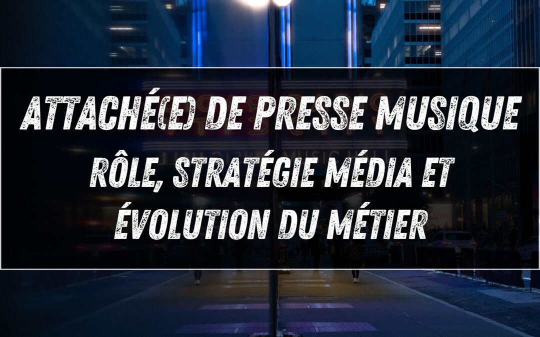 Attaché(e) de presse musique : rôle, stratégie média et évolution du métier