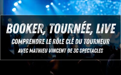 Booker, tournée, live : comprendre le rôle clé du tourneur avec Mathieu Vincent (3C Spectacles)
