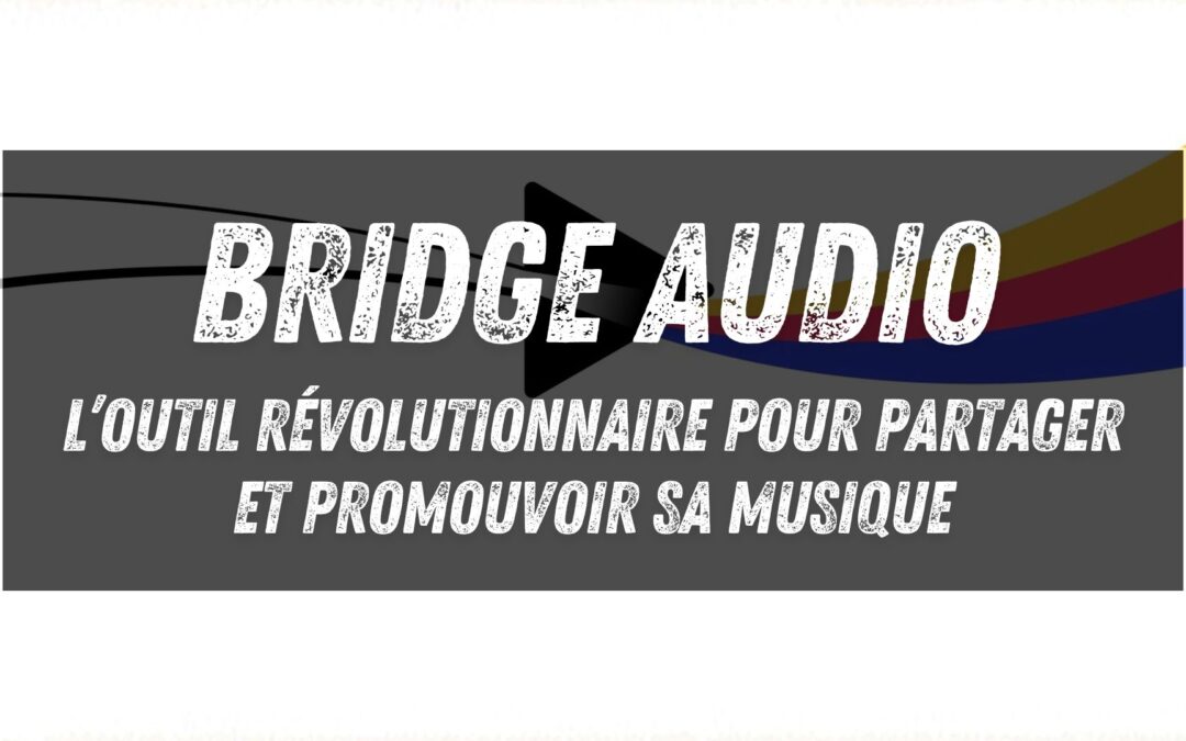 Bridge Audio : l’outil révolutionnaire pour partager et promouvoir sa musique (Interview de Clément Souchier)