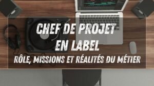 Chef de projet en label : rôle, missions et réalités du métier