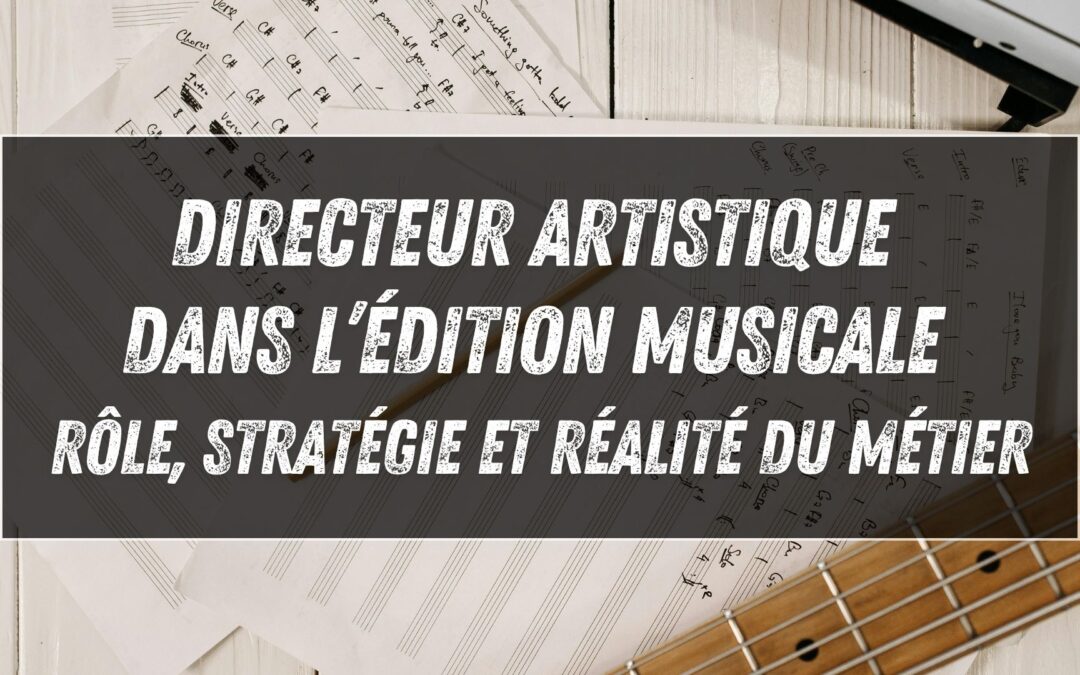 Directeur artistique dans l&rsquo;édition musicale : rôle, stratégie et réalité du métier (interview de Jérôme Brucker)