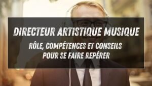 Directeur artistique musique : rôle et compétences