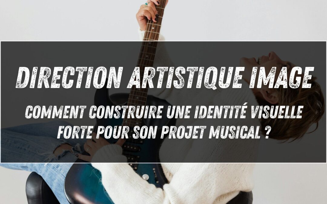 Direction artistique image : comment construire une identité visuelle forte pour son projet musical ?