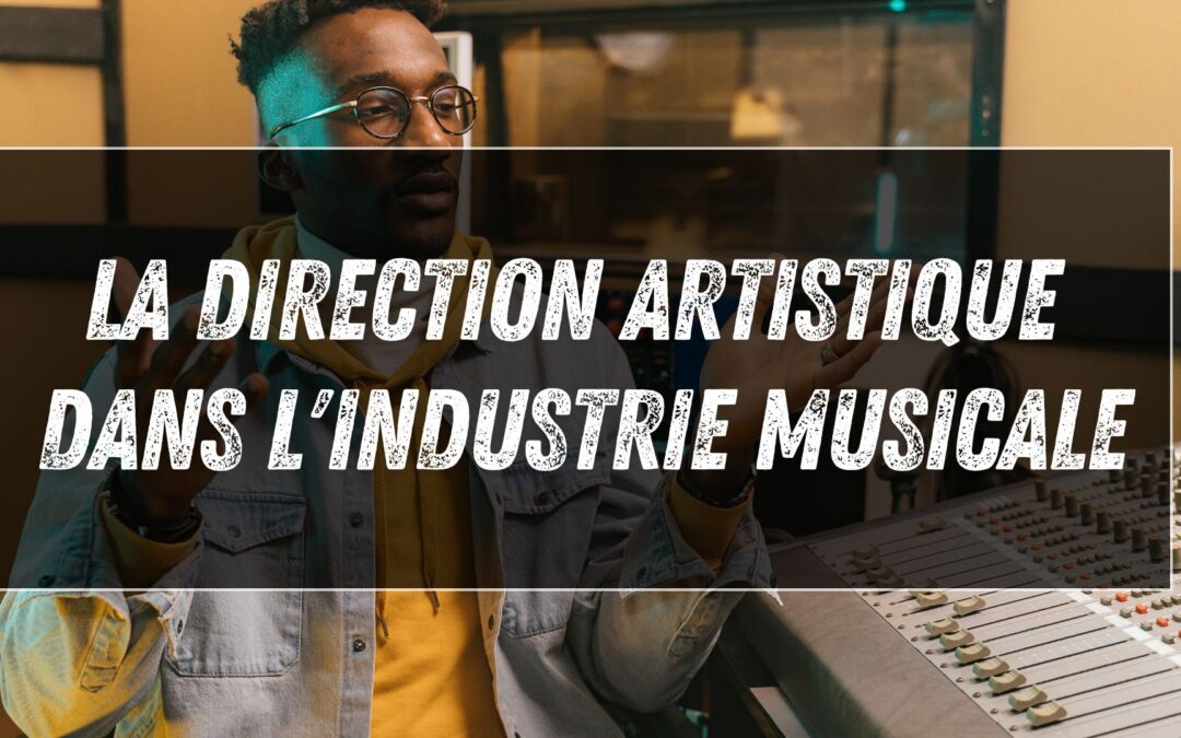 La direction artistique dans l&rsquo;industrie musicale
