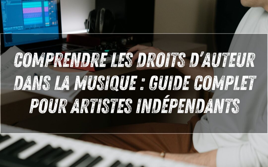 Comprendre les droits d’auteur dans la musique : guide complet pour artistes indépendants