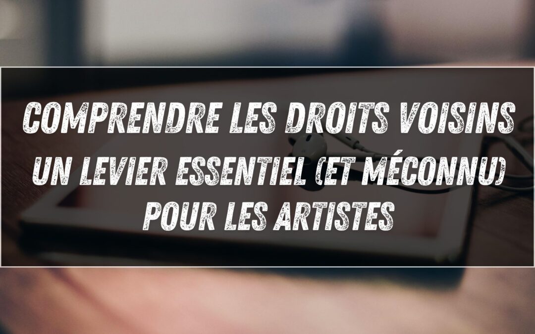 Comprendre les droits voisins, un levier essentiel (et méconnu) pour les artistes