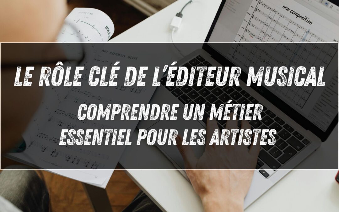 Le rôle clé de l’éditeur musical : comprendre un métier essentiel pour les artistes