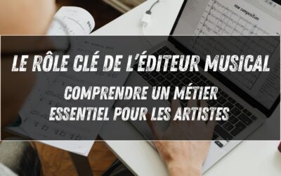 Le rôle clé de l’éditeur musical : comprendre un métier essentiel pour les artistes