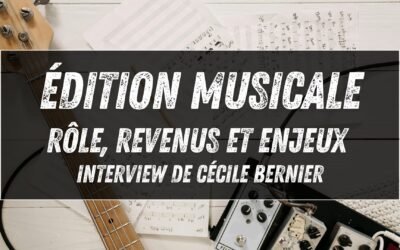 Édition musicale : rôle, revenus et enjeux (interview de Cécile Bernier)