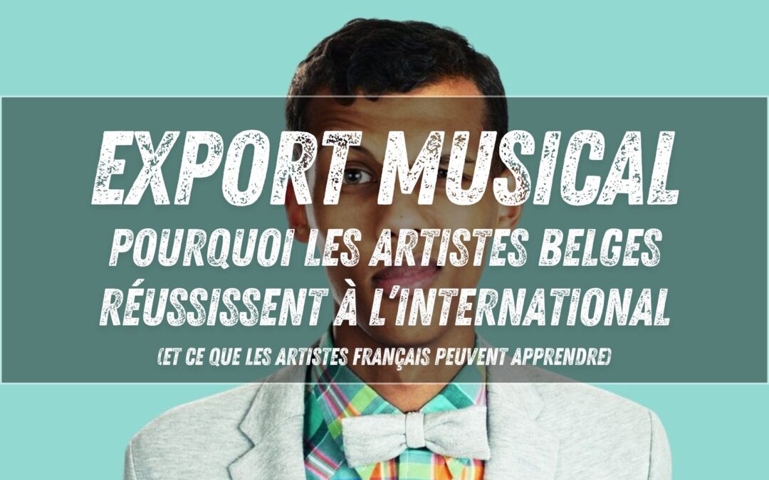 Export musical : pourquoi les artistes belges réussissent à l’international (et ce que les artistes français peuvent apprendre)
