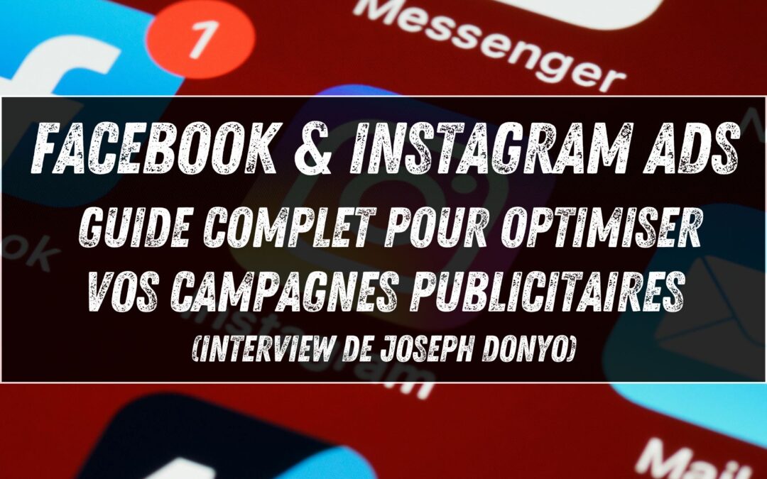 Facebook Ads & Instagram Ads : guide complet pour optimiser vos campagnes publicitaires (Interview de Joseph Donyo)