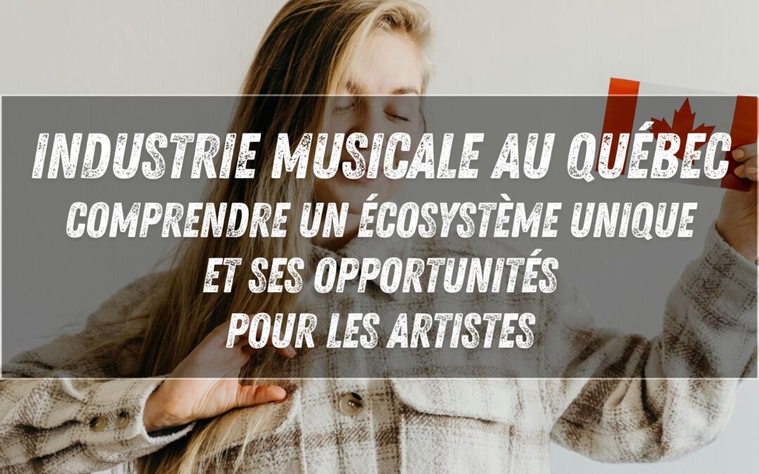 Industrie musicale au Québec : comprendre un écosystème unique et ses opportunités pour les artistes