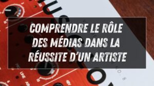 Comprendre le rôle des médias dans la réussite d’un artiste