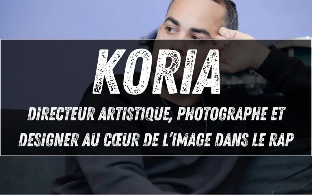 KORIA : directeur artistique, photographe et designer au cœur de l’image dans le rap