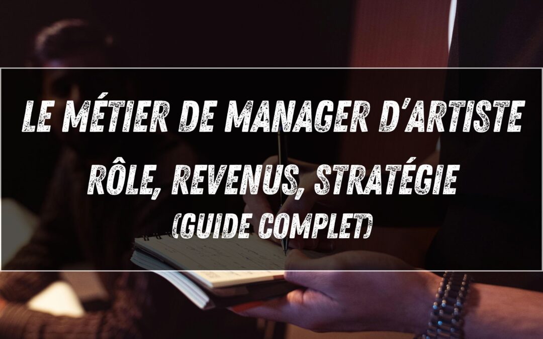 Le métier de manager d’artiste : rôle, revenus, stratégie (guide complet)