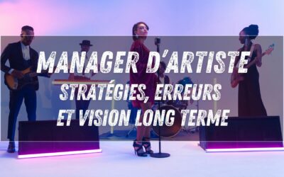 Manager d’artiste : stratégies, erreurs et vision long terme