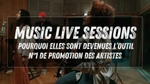 Live sessions musicales : pourquoi elles sont devenues l’outil n°1 de promotion des artistes