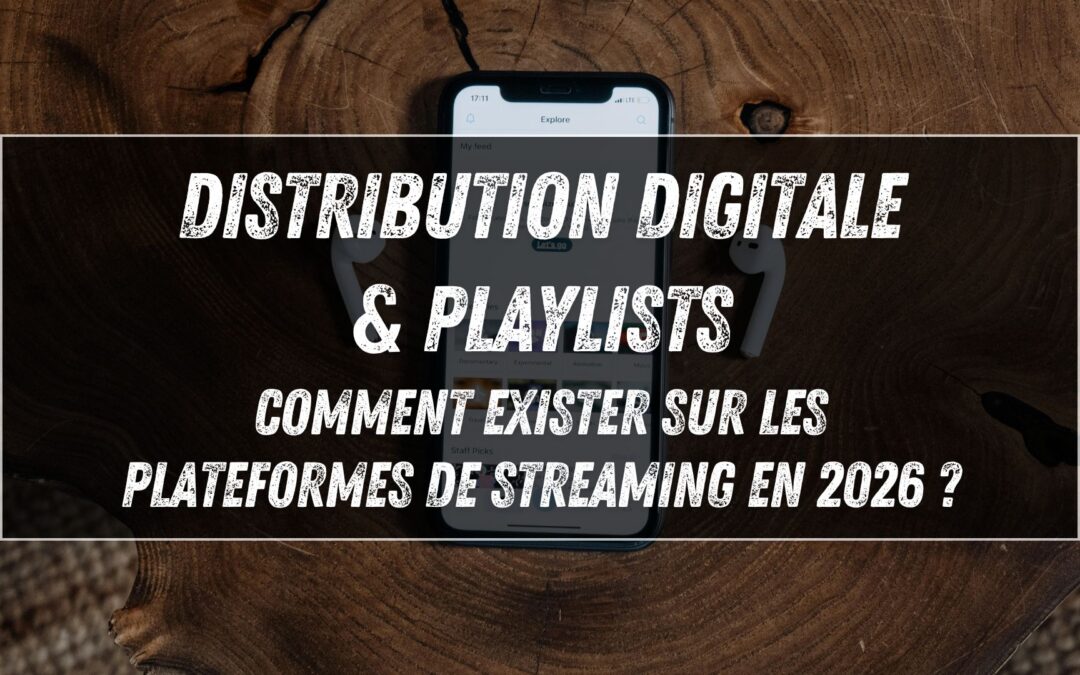 Distribution digitale & playlists : comment exister sur les plateformes de streaming en 2026 ?