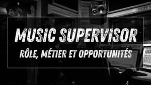 Music Supervisor : rôle, métier et opportunités