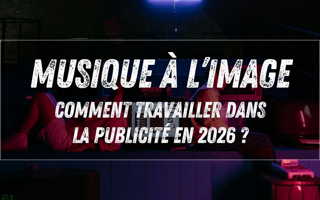 Musique à l’image : comment travailler dans la publicité en 2026 ?