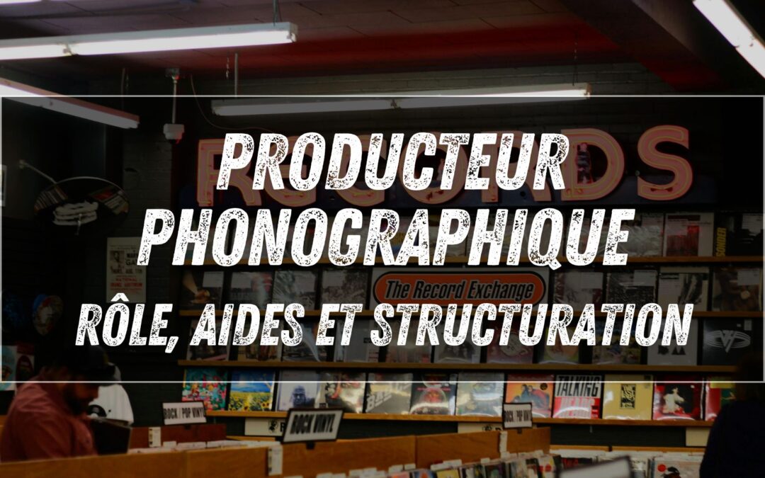 Producteur phonographique : rôle, aides et structuration en 2026