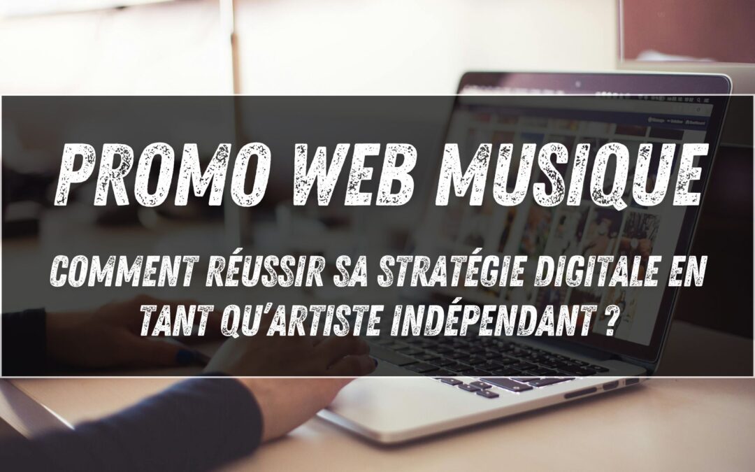 Promo web musicale : comment réussir sa stratégie digitale en tant qu’artiste indépendant ?