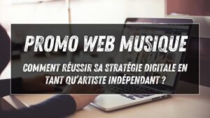 Promo web musicale : comment réussir sa stratégie digitale en tant qu’artiste indépendant ?
