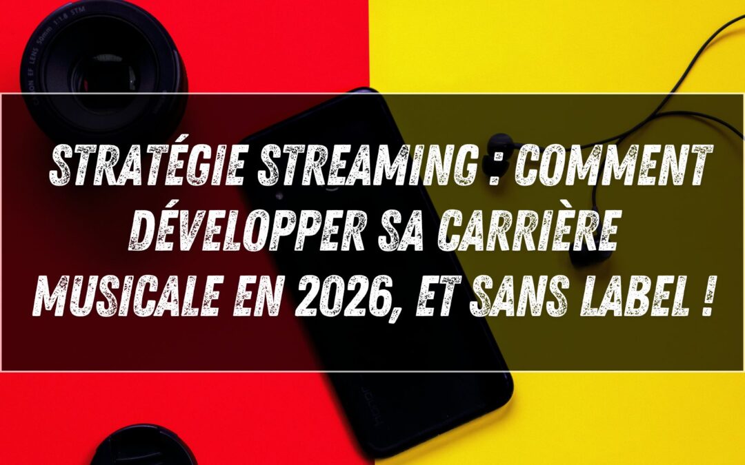 Stratégie streaming : comment développer sa carrière musicale en 2026, et sans label !