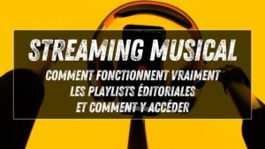 Streaming musical : comment fonctionnent vraiment les playlists éditoriales (et comment y accéder)