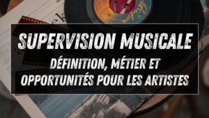 Supervision musicale : définition, métier et opportunités pour les artistes