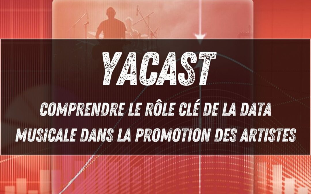 Yacast : comprendre le rôle clé de la data musicale dans la promotion des artistes